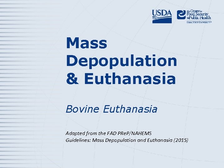 Mass Depopulation & Euthanasia Bovine Euthanasia Adapted from the FAD PRe. P/NAHEMS Guidelines: Mass