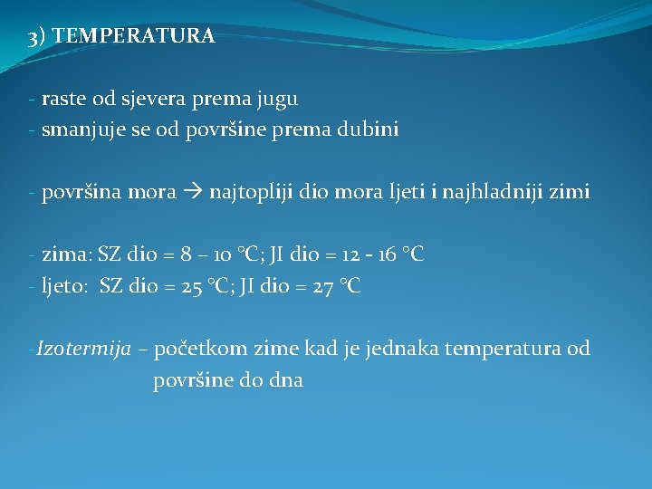 3) TEMPERATURA - raste od sjevera prema jugu - smanjuje se od površine prema