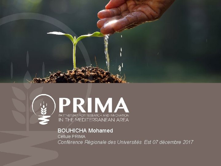 BOUHICHA Mohamed Cellule PRIMA Conférence Régionale des Universités Est 07 décembre 2017 