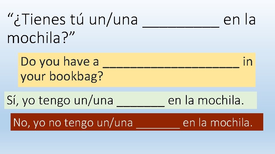 “¿Tienes tú un/una _____ en la mochila? ” Do you have a __________ in