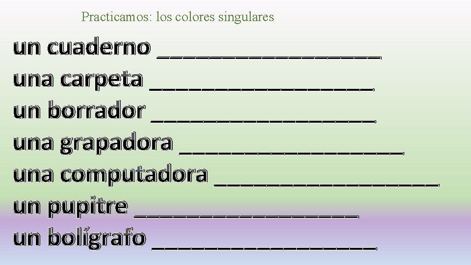 Practicamos: los colores singulares un cuaderno _________ una carpeta _________ un borrador _________ una