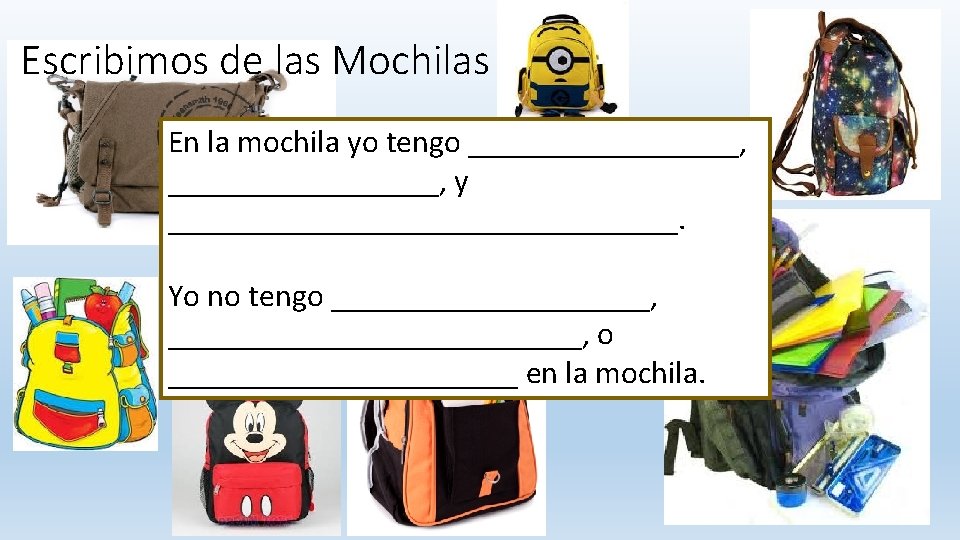 Escribimos de las Mochilas En la mochila yo tengo _________________, y ________________. Yo no