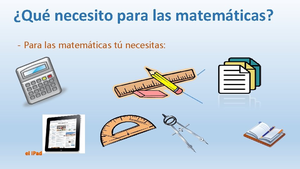 ¿Qué necesito para las matemáticas? - Para las matemáticas tú necesitas: el i. Pad