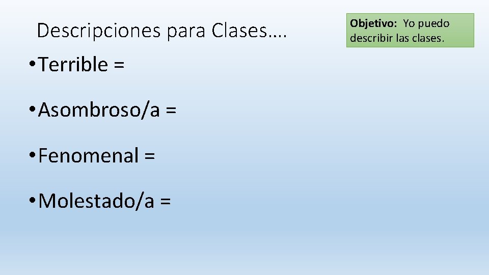 Descripciones para Clases…. • Terrible = • Asombroso/a = • Fenomenal = • Molestado/a