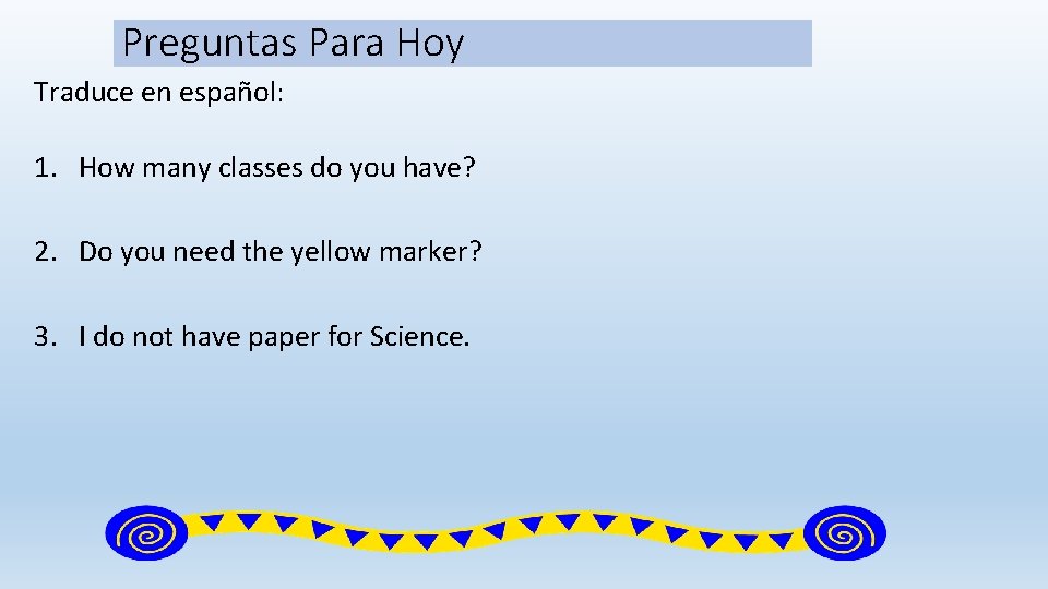 Preguntas Para Hoy Traduce en español: 1. How many classes do you have? 2.