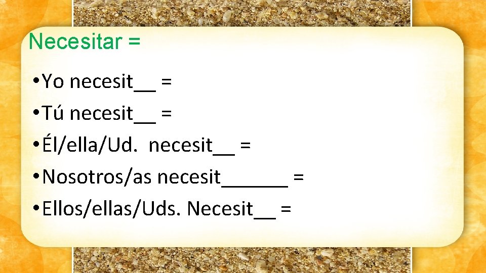 Necesitar = • Yo necesit__ = • Tú necesit__ = • Él/ella/Ud. necesit__ =