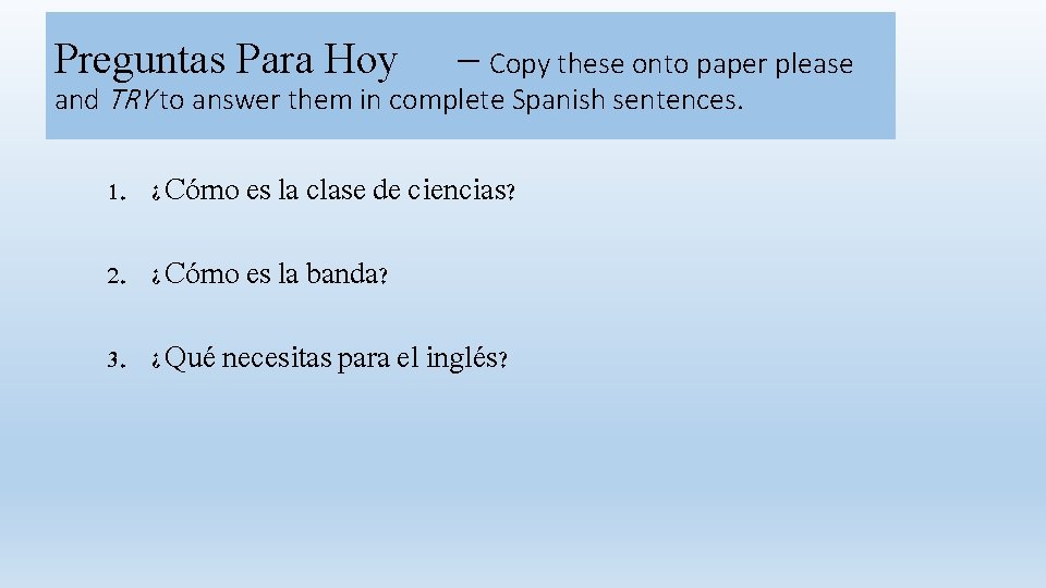 Preguntas Para Hoy – Copy these onto paper please and TRY to answer them