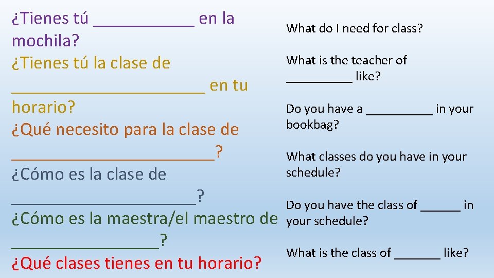 ¿Tienes tú ______ en la What do I need for class? mochila? What is