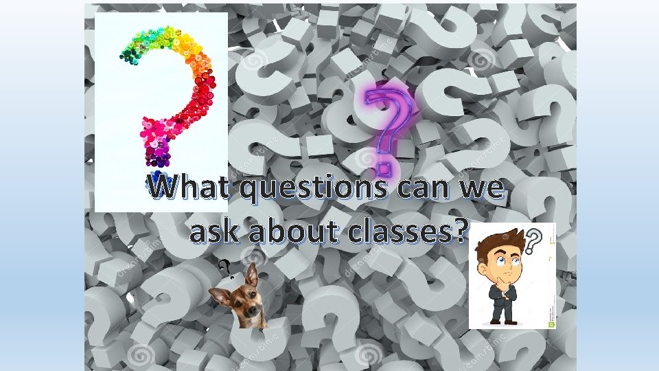 What questions can we ask about classes? 