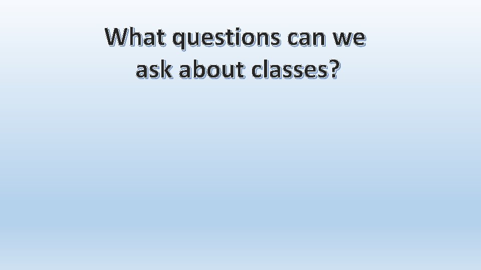 What questions can we ask about classes? 