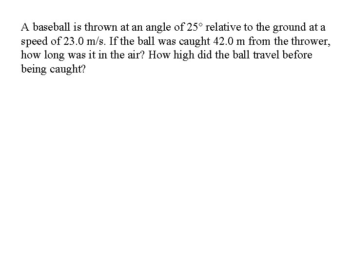 A baseball is thrown at an angle of 25° relative to the ground at