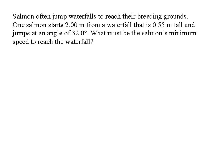 Salmon often jump waterfalls to reach their breeding grounds. One salmon starts 2. 00