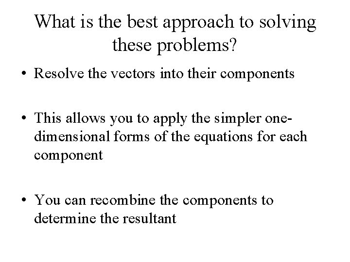 What is the best approach to solving these problems? • Resolve the vectors into