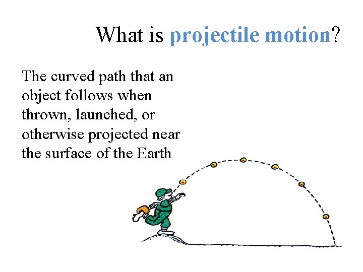 What is projectile motion? The curved path that an object follows when thrown, launched,