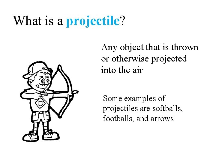 What is a projectile? Any object that is thrown or otherwise projected into the