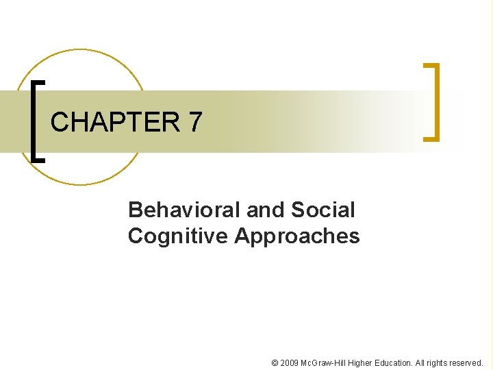 CHAPTER 7 Behavioral and Social Cognitive Approaches © 2009 Mc. Graw-Hill Higher Education. All