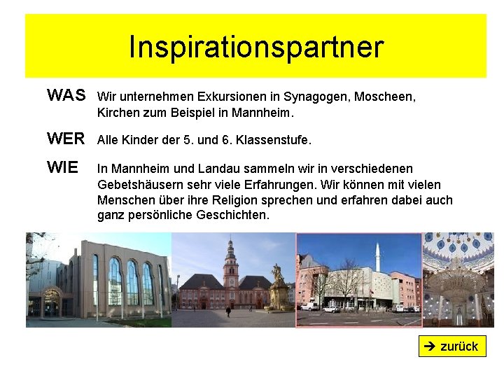 Inspirationspartner WAS Wir unternehmen Exkursionen in Synagogen, Moscheen, Kirchen zum Beispiel in Mannheim. WER