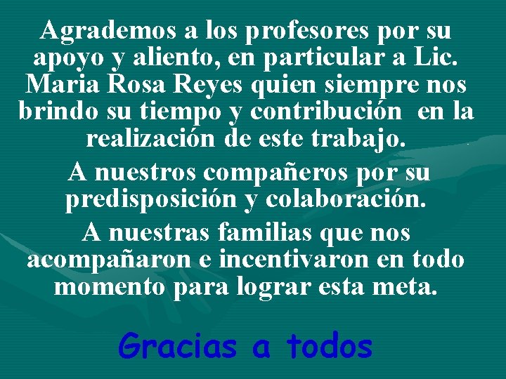 Agrademos a los profesores por su apoyo y aliento, en particular a Lic. Maria