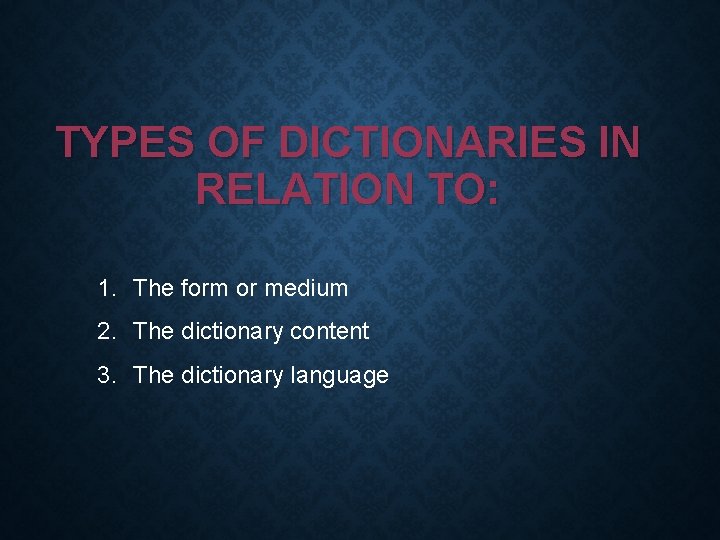 TYPES OF DICTIONARIES IN RELATION TO: 1. The form or medium 2. The dictionary TYPES OF DICTIONARIES IN RELATION TO: 1. The form or medium 2. The dictionary