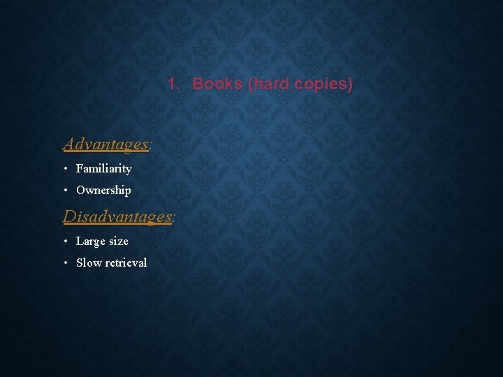 1. Books (hard copies) Advantages: • Familiarity • Ownership Disadvantages: • Large size • 1. Books (hard copies) Advantages: • Familiarity • Ownership Disadvantages: • Large size •