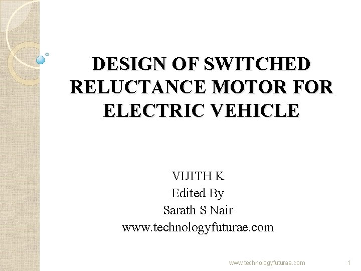 DESIGN OF SWITCHED RELUCTANCE MOTOR FOR ELECTRIC VEHICLE VIJITH K Edited By Sarath S DESIGN OF SWITCHED RELUCTANCE MOTOR FOR ELECTRIC VEHICLE VIJITH K Edited By Sarath S