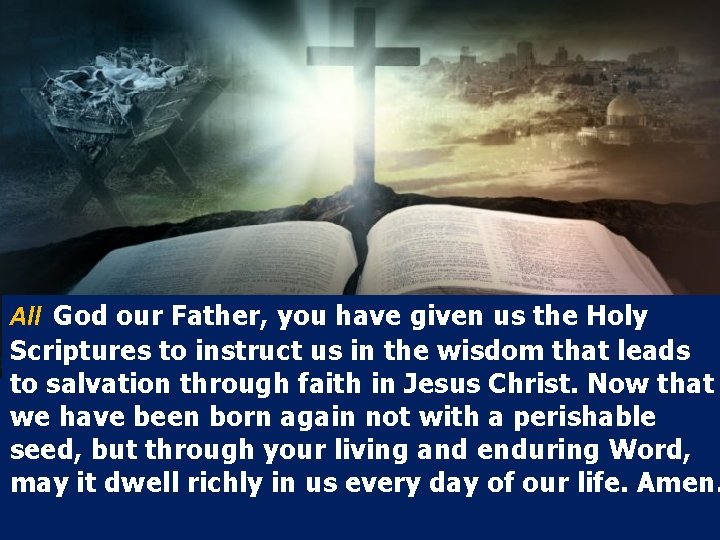 All God our Father, you have given us the Holy Scriptures to instruct us