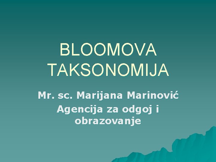 BLOOMOVA TAKSONOMIJA Mr. sc. Marijana Marinović Agencija za odgoj i obrazovanje 