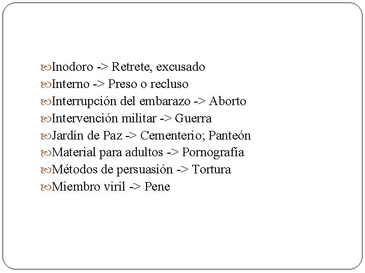  Inodoro -> Retrete, excusado Interno -> Preso o recluso Interrupción del embarazo ->