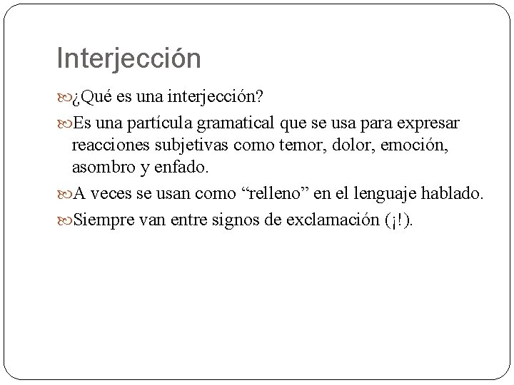 Interjección ¿Qué es una interjección? Es una partícula gramatical que se usa para expresar