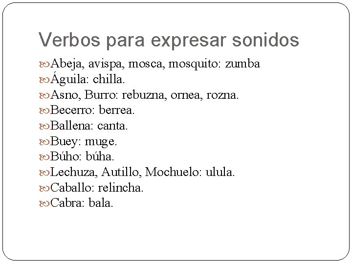 Verbos para expresar sonidos Abeja, avispa, mosca, mosquito: zumba Águila: chilla. Asno, Burro: rebuzna,