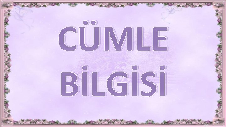 CÜMLE BİLGİSİ 