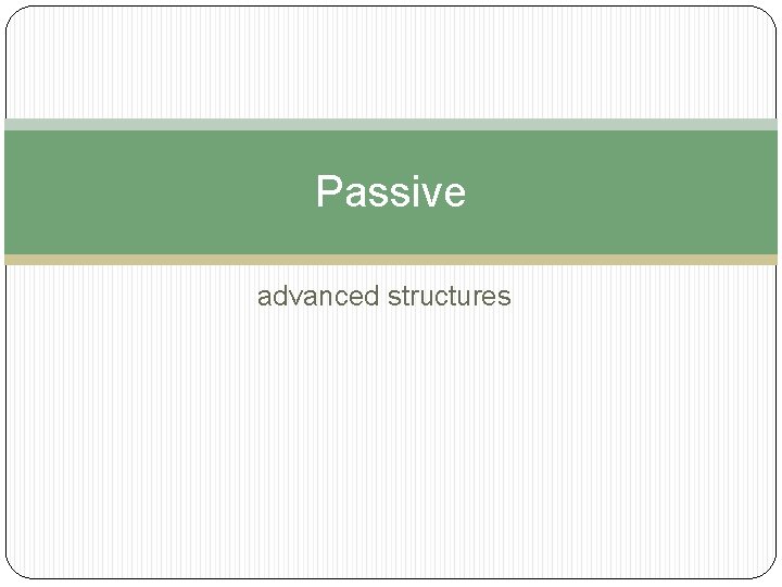 Passive advanced structures 