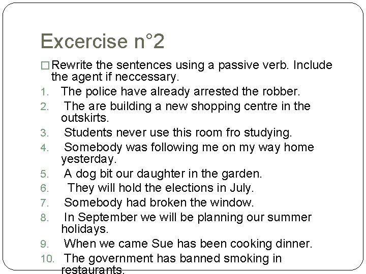 Excercise n° 2 � Rewrite the sentences using a passive verb. Include the agent