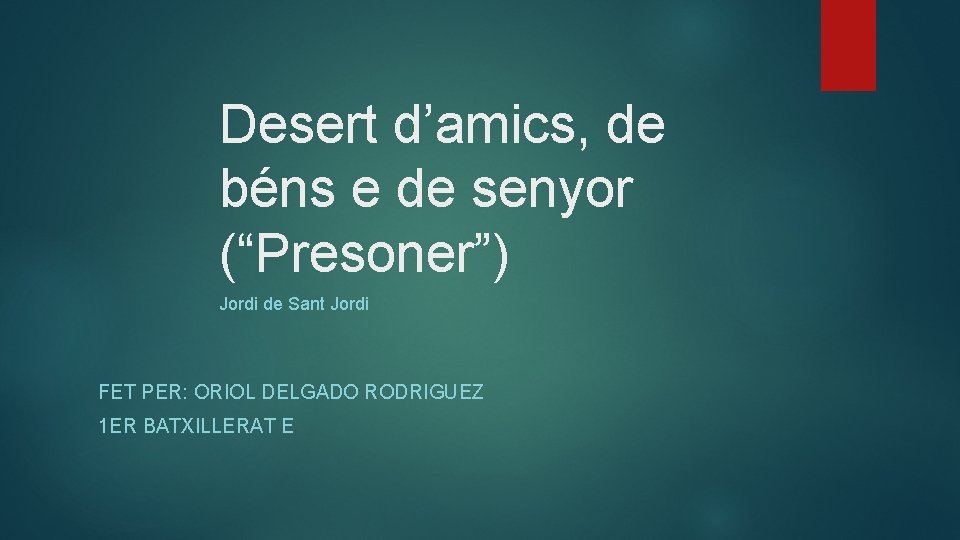 Desert d’amics, de béns e de senyor (“Presoner”) Jordi de Sant Jordi FET PER: