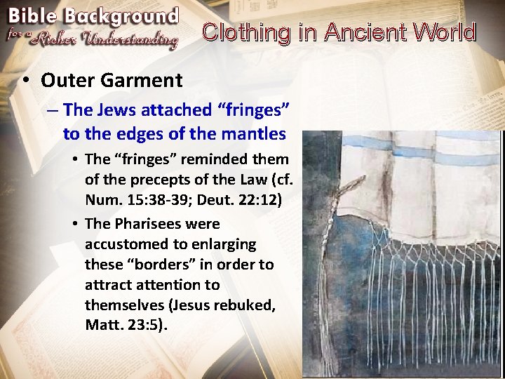 Clothing in Ancient World • Outer Garment – The Jews attached “fringes” to the