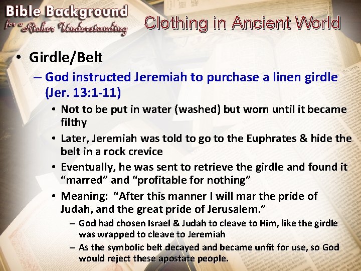 Clothing in Ancient World • Girdle/Belt – God instructed Jeremiah to purchase a linen
