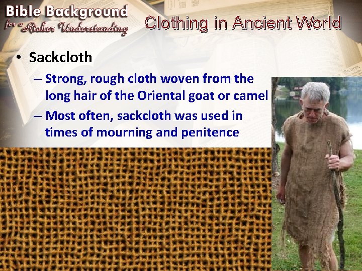 Clothing in Ancient World • Sackcloth – Strong, rough cloth woven from the long