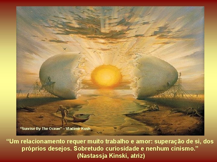 “Sunrise By The Ocean” – Vladimir Kush “Um relacionamento requer muito trabalho e amor: