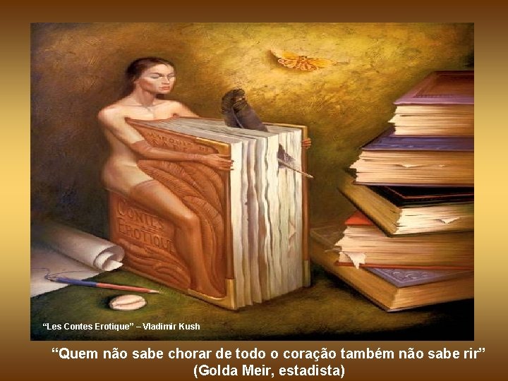 “Les Contes Erotique” – Vladimir Kush “Quem não sabe chorar de todo o coração