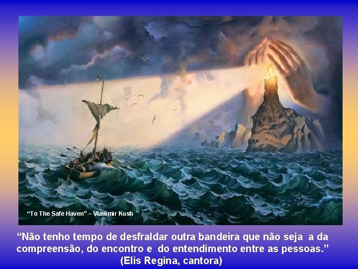 “To The Safe Haven” – Vladimir Kush “Não tenho tempo de desfraldar outra bandeira