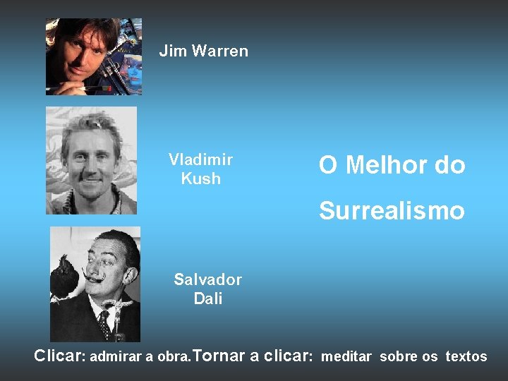 Jim Warren Vladimir Kush O Melhor do Surrealismo Salvador Dali Clicar: admirar a obra. Jim Warren Vladimir Kush O Melhor do Surrealismo Salvador Dali Clicar: admirar a obra.