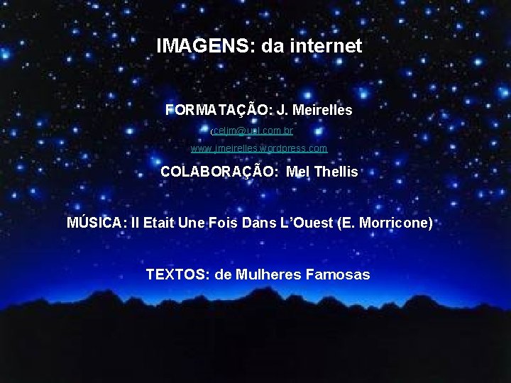 IMAGENS: da internet FORMATAÇÃO: J. Meirelles (celjm@uol. com. br www. jmeirelles. wordpress. com COLABORAÇÃO: