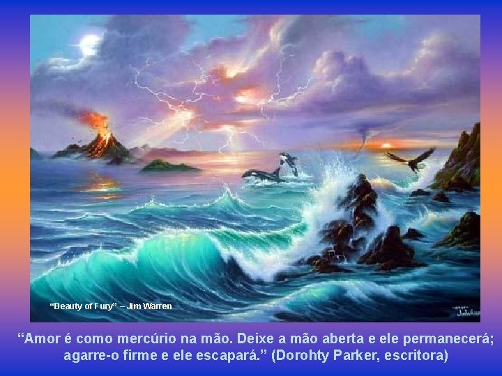 “Beauty of Fury” – Jim Warren “Amor é como mercúrio na mão. Deixe a