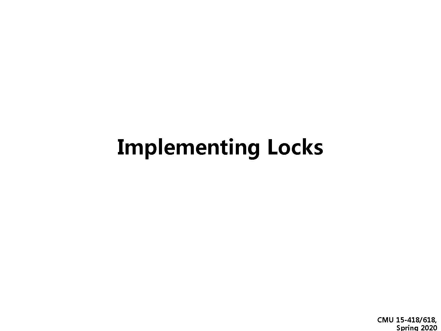 Implementing Locks CMU 15 -418/618, Spring 2020 