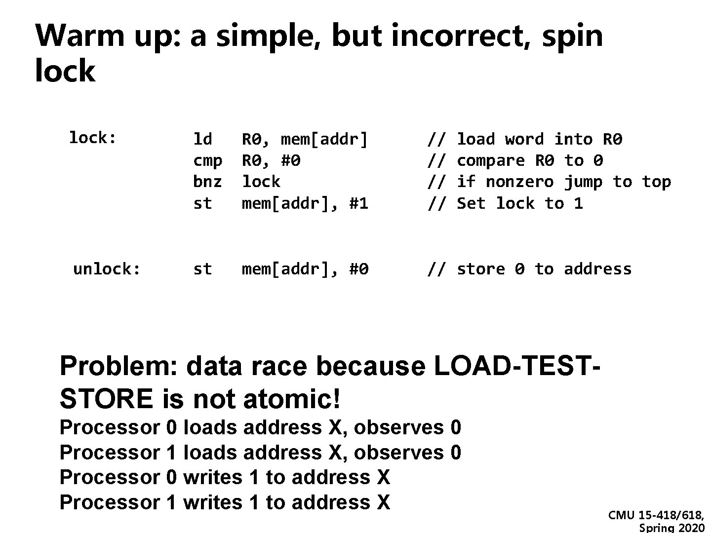 Warm up: a simple, but incorrect, spin lock: ld R 0, mem[addr] // load