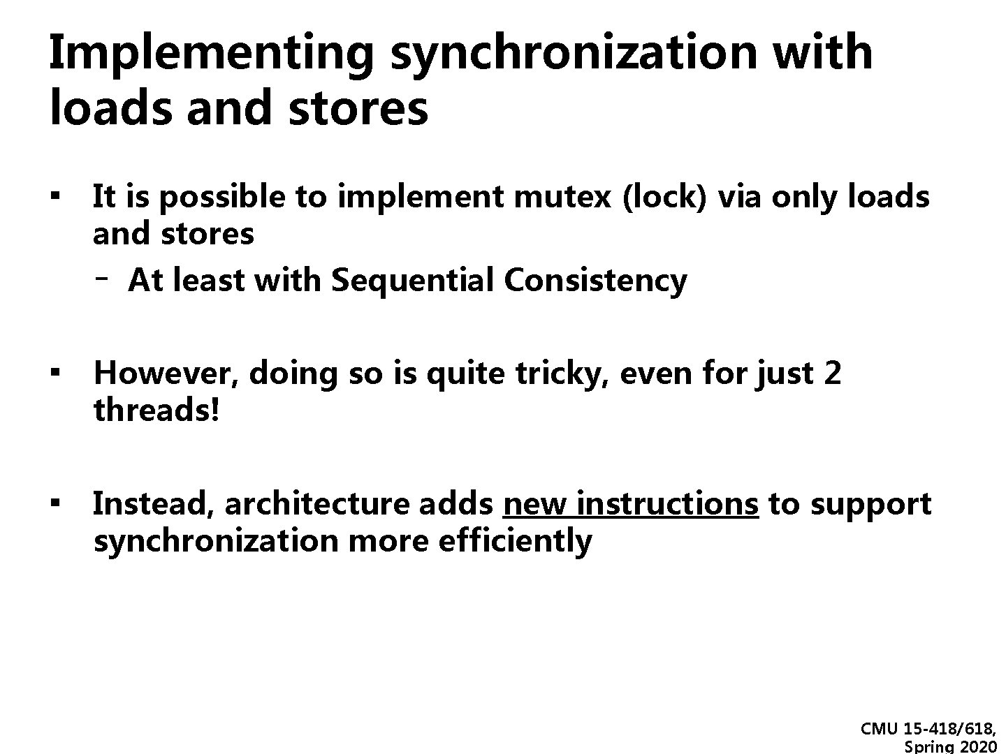 Implementing synchronization with loads and stores ▪ It is possible to implement mutex (lock)