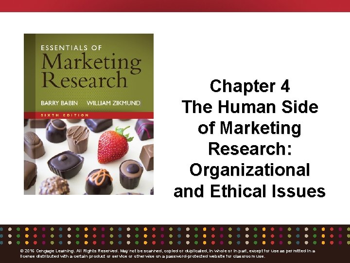 Chapter 4 The Human Side of Marketing Research: Organizational and Ethical Issues © 2016
