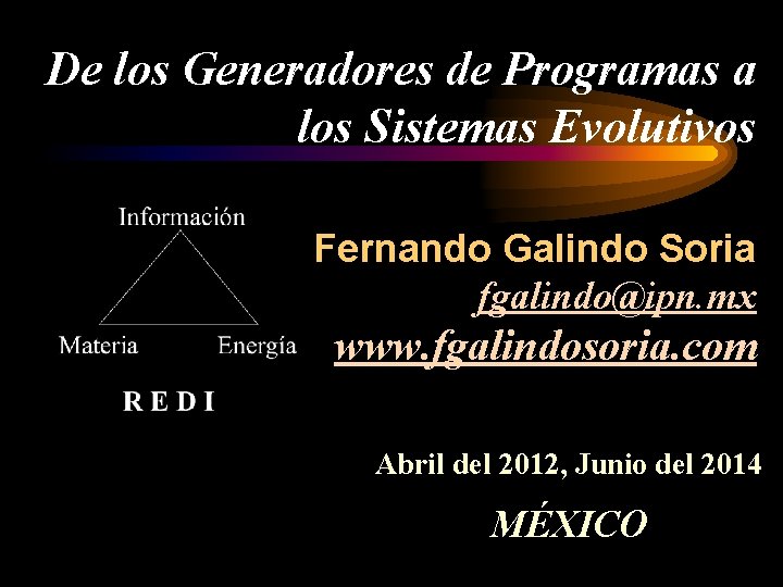 De los Generadores de Programas a los Sistemas Evolutivos Fernando Galindo Soria fgalindo@ipn. mx