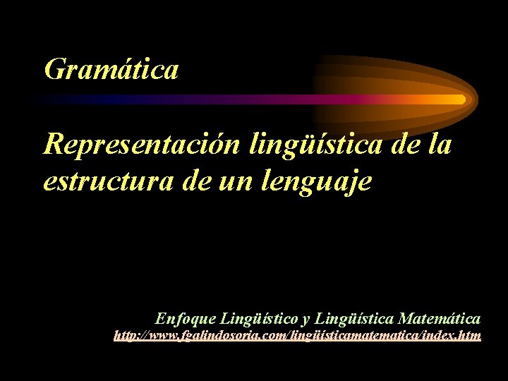 Gramática Representación lingüística de la estructura de un lenguaje Enfoque Lingüístico y Lingüística Matemática