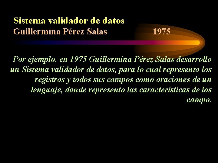 Sistema validador de datos Guillermina Pérez Salas 1975 Por ejemplo, en 1975 Guillermina Pérez